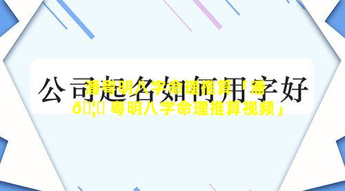 潘粤明八字命理推算「潘 🦉 粤明八字命理推算视频」